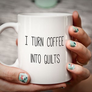 Quilter Gift Sewing Mug Gift for Quilter Sewer Gift I Turn Coffee Into QUILTS Seamstress Mug Funny Quilter Gift Humorous Coffee Cup image 1