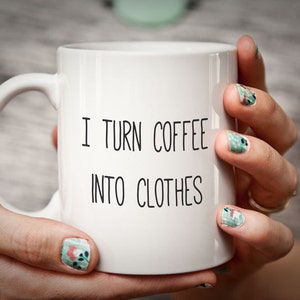 Sewing Gift for Sewer I Turn Coffee into CLOTHES Sewer Gift Seamstress Mug Gifts for Sewing Funny Humorous Mug Seamstress Gift image 1