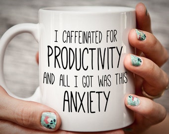 Funny Coffee Mug - Anxiety Stress gift mug for work/entrepreneur - Productivity mug I caffeinated for productivity and all I got was Anxiety