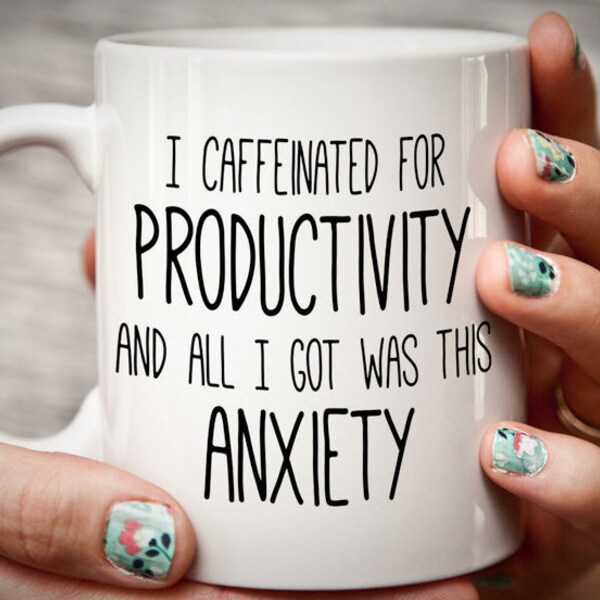 Funny Coffee Mug - Anxiety Stress gift mug for work/entrepreneur - Productivity mug I caffeinated for productivity and all I got was Anxiety