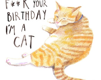 Rude / Funny Cat Birthday Card - F***K Your Birthday, I'm A Cat