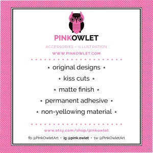 May include: A pink and white graphic featuring the text "PINKOWLET" and an owl logo. The text includes "ACCESSORIES + ILLUSTRATION", website and social media links, and product features: "original designs", "kiss cuts", "matte finish", "permanent adhesive", and "non-yellowing material".