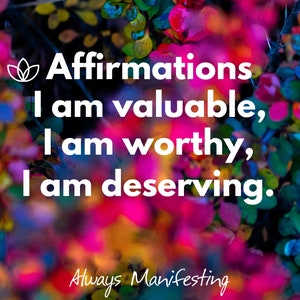 May include: A vibrant image with a blurred background of colorful leaves. White text reads "Affirmations: I am valuable, I am worthy, I am deserving." The words "Always Manifesting" are at the bottom in a cursive font.