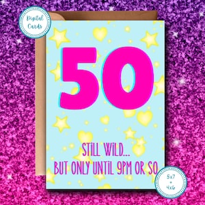 May include: A birthday card with a light blue background, featuring the number "50" in bright pink with a blue outline. The card is decorated with yellow stars and hearts, and the text "STILL WILD... BUT ONLY UNTIL 9PM OR SO".