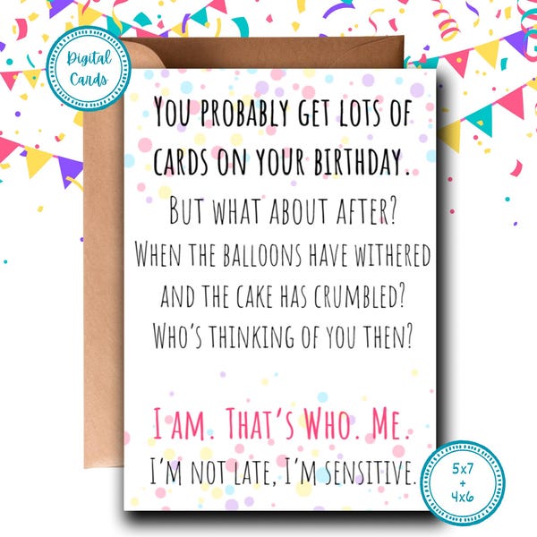 Funny Belated Birthday Card: Not Late but Sensitive Friend (Digital Download)