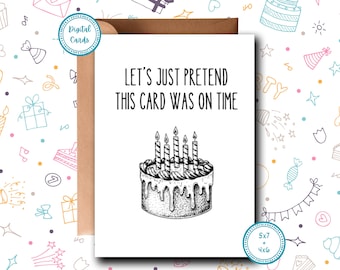 May include: A white birthday card with a black and white illustration of a cake with candles. The text on the card reads "Let's just pretend this card was on time".