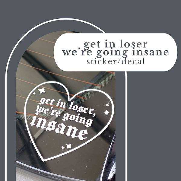 Get In Loser, We're Going Insane - Funny Girly Goth Emo Heart Sparkle Kawaii Cute Car Decal Sticker Mean