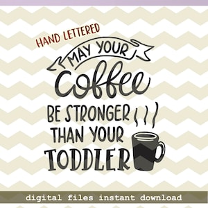 May your coffee stronger than your toddler, fun funny mom life motherhood digital cut files, SVG, DXF, studio3 instant download