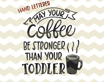 May your coffee stronger than your toddler, fun funny mom life motherhood digital cut files, SVG, DXF, studio3 instant download