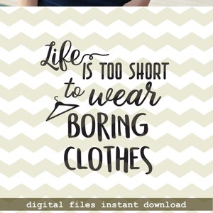 Life is too short to wear boring clothes, fun quote digital cut files, SVG, DXF, studio3 files instant download, diy vinyl decal