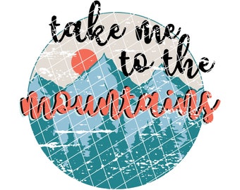 Take Me To The Mountains | Mountains Sublimation Design | Digital Download