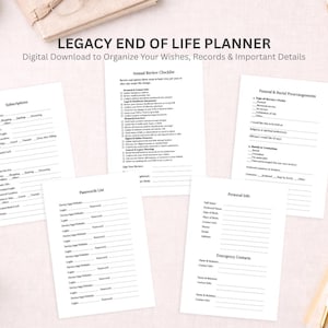 May include: A digital download titled "Legacy End of Life Planner" with various forms for organizing wishes, records, and details. Forms include sections for subscriptions, passwords, personal info, and funeral arrangements. The text "Digital Download to Organize Your Wishes, Records & Important Details" is also visible.