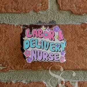 Labor Delivery Nurse Interchangeable Badge Reel | Topper | Nurse, Student | Custom | Acrylic Glittered Fun | Hospital Birth Center RN