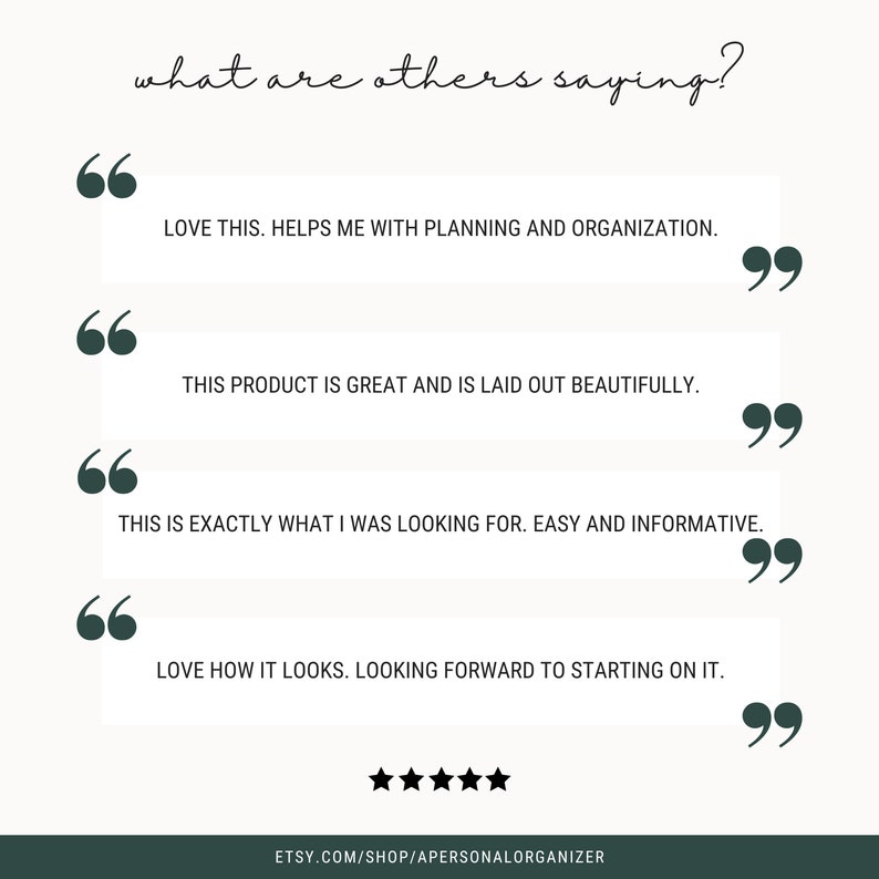 Może przedstawiać: Grafika z opiniami klient&oacute;w zawierająca tekst what are others saying? oraz cztery opinie w cudzysłowie: LOVE THIS. HELPS ME WITH PLANNING AND ORGANIZATION. THIS PRODUCT IS GREAT AND IS LAID OUT BEAUTIFULLY. THIS IS EXACTLY WHAT I WAS LOOKING FOR. EASY AND INFORMATIVE. LOVE HOW IT LOOKS. LOOKING FORWARD TO STARTING ON IT. Pięć czarnych gwiazdek wyśrodkowano pod cytatami, a na dole umieszczono adres URL ETSY.COM/SHOP/APERSONALORGANIZER.