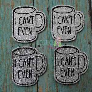 May include: Four silver glitter iron-on patches shaped like coffee mugs with the text "I can't even" in black.