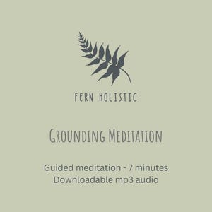 May include: A digital graphic with a fern illustration and the text "FERN HOLISTIC". Below, the text reads "GROUNDING MEDITATION". Additional text states "Guided meditation - 7 minutes Downloadable mp3 audio". The background is a muted green.
