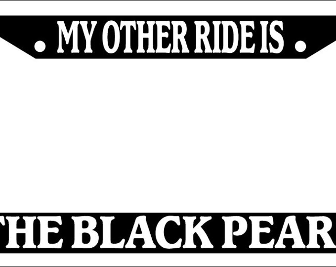 Black License Plate Frame My Other Ride Is The Black Pearl Auto Accessory