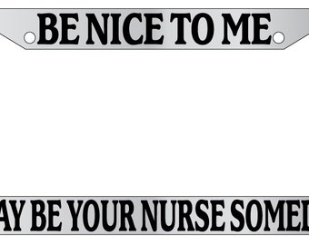Chrome License Plate Frame Be Nice To Me I might be your Dentist Someday!