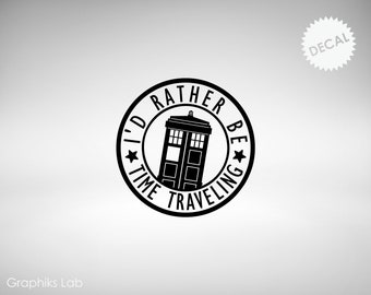 Tardis Time Lord Vinyl Decal I'd Rather Be Time Traveling