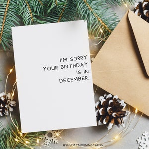 December Birthday Card- Christmas Birthday Card- Funny Birthday Card- Sorry Your Birthday Is In December- Holiday Birthday Card