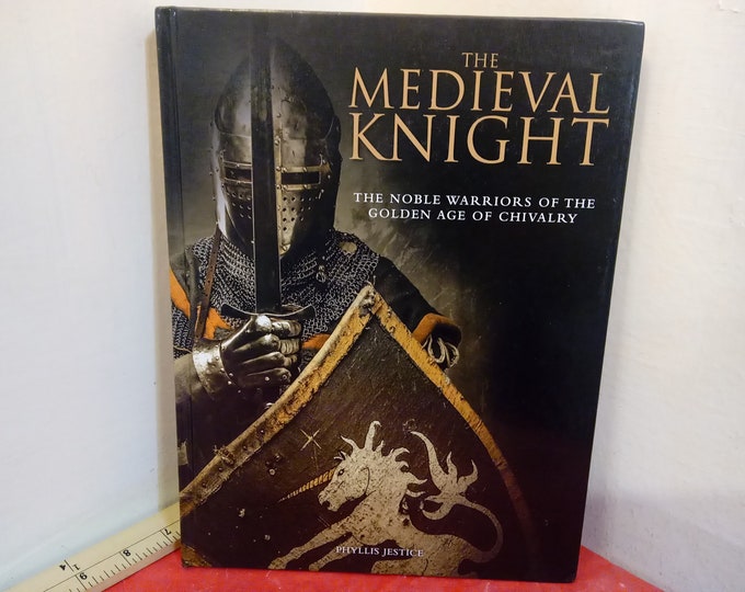 Vintage Historical Book, The Medieval Knight "The Noble Warriors of the Golden Age of Chivalry" by Phyliss Jestice, 2018