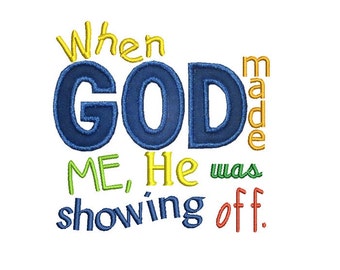 When God Made Me He Was Showing Off Applique Machine Embroidery Design