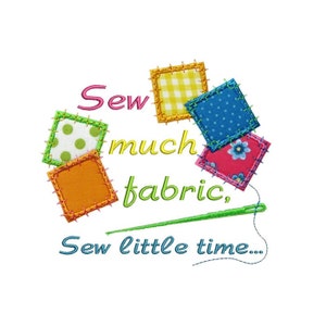 May include: Colorful fabric squares with a needle and thread, and the text "Sew much fabric, Sew little time..."