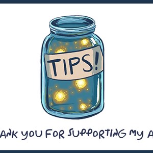 May include: A blue jar illustration with the word "TIPS!" on a label. The jar contains glowing yellow lights. The text "THANK YOU FOR SUPPORTING MY ART" is written below the jar on a white background with a blue border.