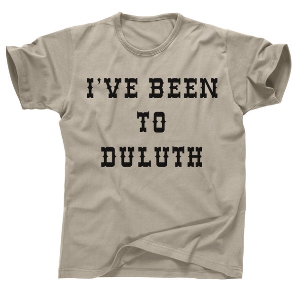 I've Been to Duluth Minnesota MN The Great Outdoors Wally John Candy Old Ol 96er Canadian Bacon Who's Harry Crumb Cabin Dan Aykroyd T Shirt