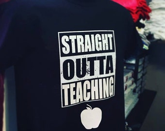 Custom Straight Outta Teaching - For our Teachers and other educators