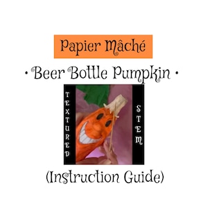 May include: A close-up of a papier-mâché pumpkin made from a beer bottle. The pumpkin has a smiling face and is being decorated with a toothpick. The text "Textured" and "Stem" are visible on the sides of the image. The text "Papier mâché Beer Bottle Pumpkin (Instruction Guide)" is visible at the top of the image.