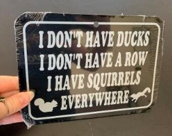 I don't have Ducks I don't have a Row I have squirrels   Everywhere  Funny Sign 6x8 inch Aluminum metal room sign