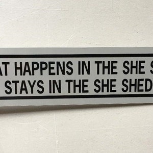 What happens in the SHE SHED stays in the she shed  Funny Garden Sign 3x12 inch Aluminum metal sign