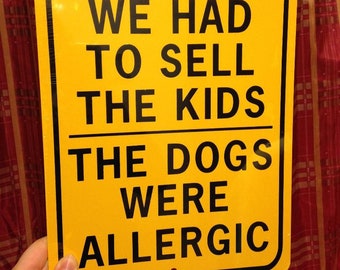 We had to sell the kids  The dogs were allergic  Funny decor Sign 9x12 inch Aluminum metal sign