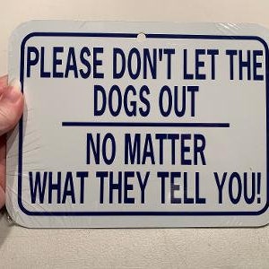 Please don&#39;t let the dogs out no matter what they tell you   Funny Sign 6x8 inch Aluminum metal room sign