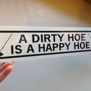 A dirty hoe is a happy hoe  Funny Garden Sign 3x12 inch Aluminum metal sign
