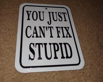 You just can't fix stupid Funny Sign 6x8 inch Aluminum metal room sign