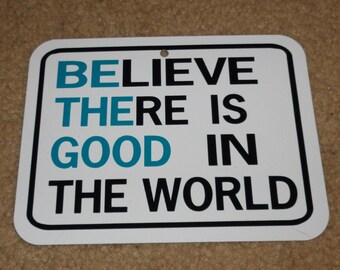 Believe there is good in the world / Be the good in the world Sign 6x8 inch Aluminum metal inspirational sign