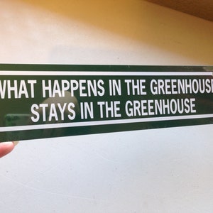 What happens in the greenhouse  stays in the greenhouse  Funny Garden Sign 3x12 inch Aluminum metal sign