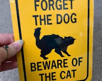 Forget the dog Beware of the Cat  Funny Pet Sign 6x8 inch Aluminum metal yard house sign