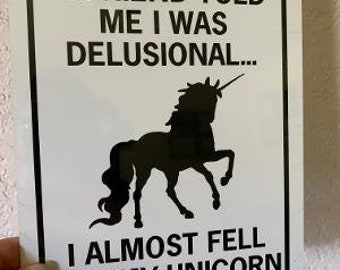 A friend told me I was delusional... I almost fell off my unicorn    Funny Sign 6x8 inch Aluminum metal sign