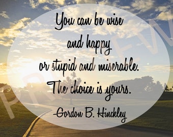 Motivational Inspirational Quote Things President Gordon Hinckley Can be Happy Wise Stupid Choice LDS Mormon Instant Download Printable JPG