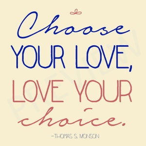 Choose Your Love, Love Your Choice President Thomas Monson Downloadable Printable Inspiring Phrase Marriage Quote Digital Cute JPEG JPG