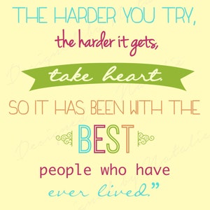 May include: A yellow background with a quote in colorful text that reads "If for a while THE HARDER YOU TRY, the harder it gets, take heart. SO IT HAS BEEN WITH THE BEST people who have ever lived." -Jeffrey R. Holland