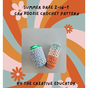 May include: A crochet pattern for a 2-in-1 can koozie. The image shows two finished koozies, one blue and one with orange, green, and white stripes. The text reads "SUMMER DAZE 2-IN-1 CAN KOOZIE CROCHET PATTERN" and "BY THE CREATIVE EDUCATOR".