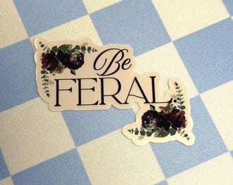 Be Feral Die Cut Vinyl Sticker – Floral Sarcastic Funny Unique Feminist Accessory
