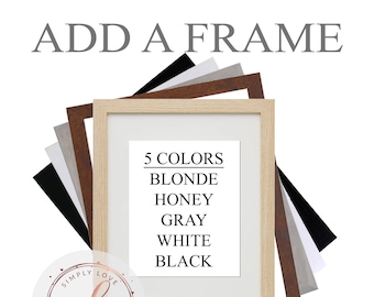 8x10 ADD a FRAME to your order - Blonde, Honey, Black, Gray or White Frames, With or Without Mat Board, Ready to Hang