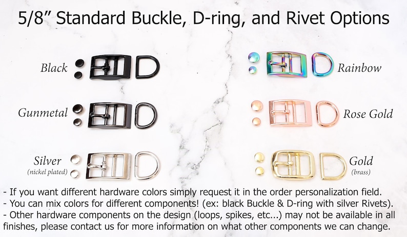 May include: A chart showing different hardware options for a 5/8 inch buckle, D-ring, and rivet. The options include black, gunmetal, silver, rainbow, rose gold, and gold. The text states that you can mix and match colors for different components.