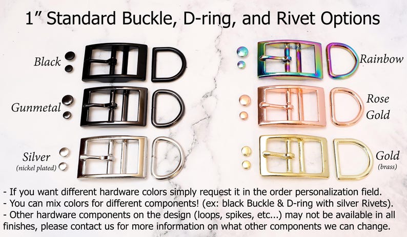May include: A chart showing different hardware options for a 1 inch buckle, D-ring, and rivet. The options include black, gunmetal, silver, rainbow, rose gold, and gold. The text reads: "1" Standard Buckle, D-ring, and Rivet Options".