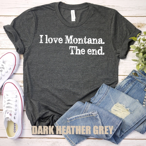 I Love Montana The End Shirt, Montana t-shirt, Montana gift, Montana State Tee, Funny Montana Gift, Montana Souvenir, 406, Montana Vacation